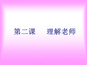 八年级教科版思想品德上第二课《理解老师》全一课时.ppt