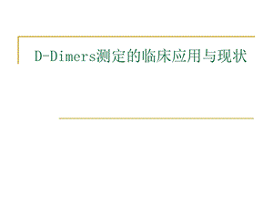 [临床医学]D二聚体临床应用与现状.ppt