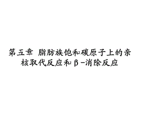 第五章脂肪族饱和碳原子上的亲核取代反应和β消除反应名师编辑PPT课件.ppt