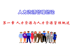 [人力资源管理]第一章：人力资源与人力资源管理概述.ppt