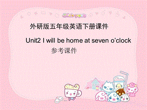 外研版五年级英语下册课件Unit2Iwillbehomeatseveno’clock.ppt