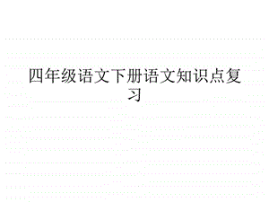 最新四年级语文下册知识重点PPT课堂复习课件..ppt