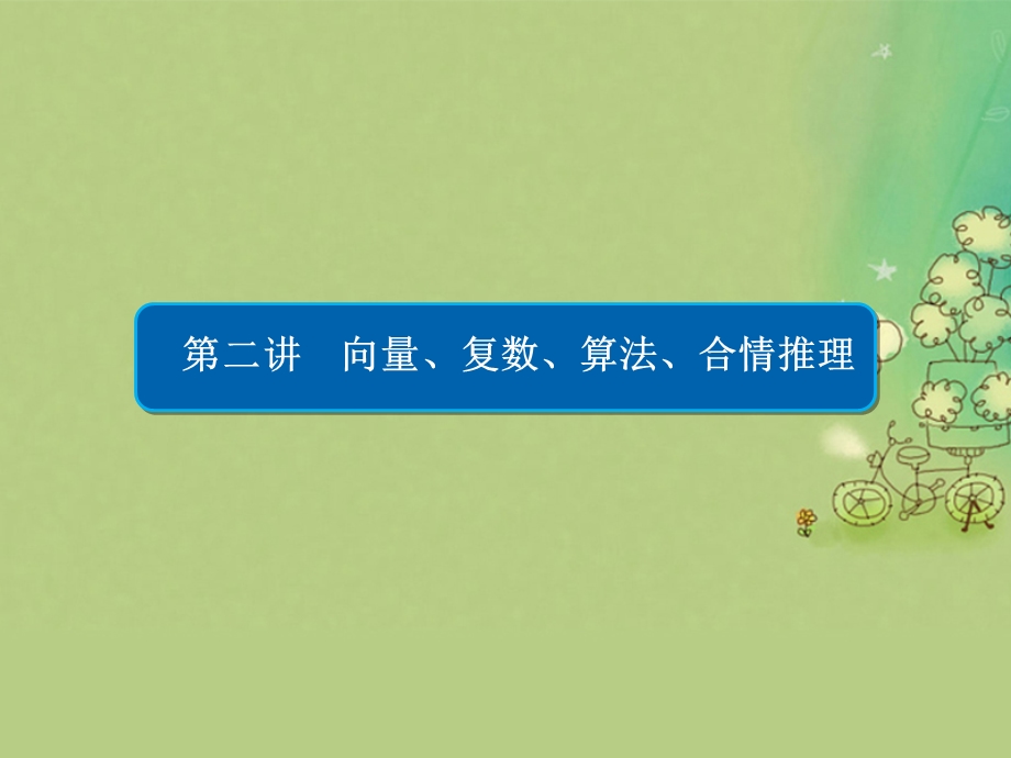 高考数学大二轮复习 第二编 专题整合突破 专题一 集合、常用逻辑用语、向量、复数、算法、合情推理、不等式及线性规划 第二讲 向量、复数、算法、合情推理课件 文.pptx_第1页