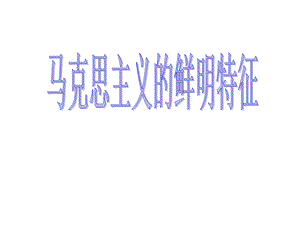 马克思主义的鲜明特征.ppt