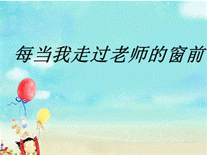 《每当我走过老师的窗前》课件.ppt