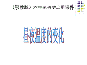 （鄂教版）六年级科学上册课件昼夜温度的变化1.ppt