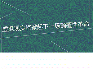 虚拟现实将掀起下一场颠覆性革命互联网IT计算机专业资料.ppt.ppt