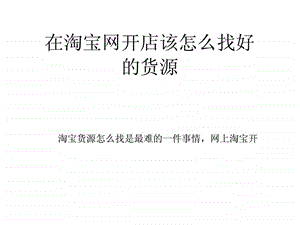 在淘宝网开店该怎么找好的货源.ppt.ppt