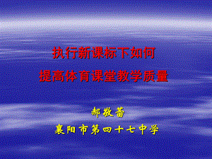 郝敬蕾--执行新课标下如何提高体育课堂教学质量.ppt