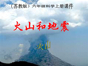 （苏教版）六年级科学上册《火山和地震》教学课件.ppt