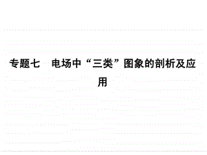 专题七电场中三类图象的剖析及应用.ppt.ppt