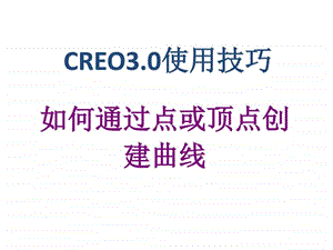 CREO3.0使用技巧如何通过点或顶点创建曲线图文.ppt.ppt