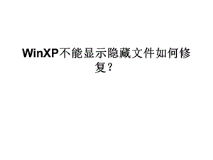 WinXP不能显示隐藏文件如何修复.ppt