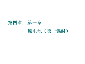 第四部分第一部分原电池第一课时教学课件.ppt