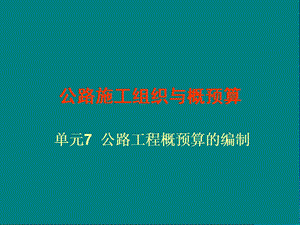 fA单元7公路工程概预算的编制公路施工组织与概预算中职教材课件.ppt