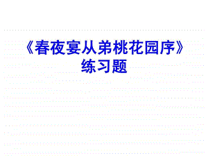 夜宴从弟桃花园序练习题.ppt.ppt