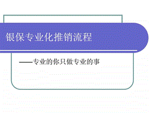 银保专业化推销流程.ppt.ppt