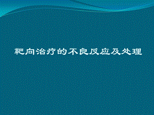 靶向药物的不良反应及处理.ppt