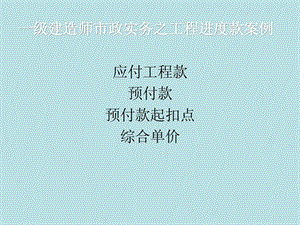 一级建筑师市政实务之工程进度款案例[最新].ppt