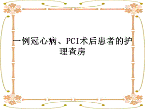 一例冠心病pci术后患者的护理查房ppt课件.ppt