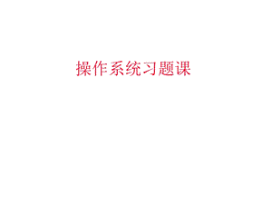 操作系统习题课及思考题.ppt