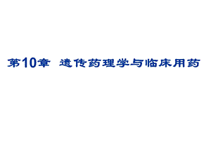 临床药理学第10章遗传药理学与临床用药.ppt