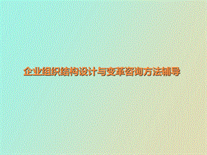 企业组织结构设计与变革咨询方法辅导.ppt