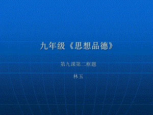 九年级《思想品德》第九课第二框题林玉.ppt