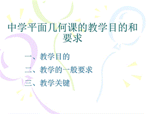 中学平面几何课的教学目的要求关键.ppt