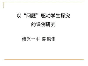 以问题驱动学生探究的课例研究.ppt