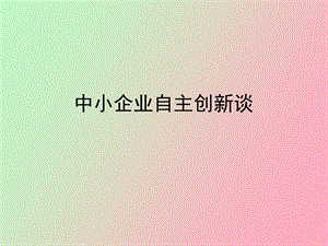 中小企业自主创新谈.ppt