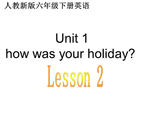 人教新版英语六下Unit1howwasyourholidayL.ppt