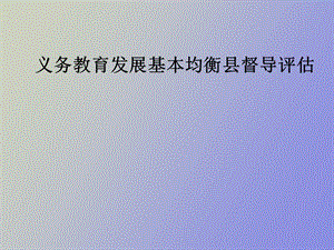 义务教育发展基本均衡县评估认定培训材料.ppt