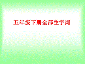 人教版五年级下册语文全部生字词(带拼音组词).ppt