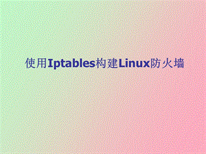 使用Iptables构建Linux防火墙.ppt