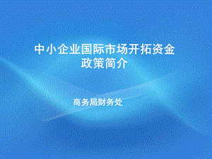 中小企业国际市场开拓资金政策简介.ppt