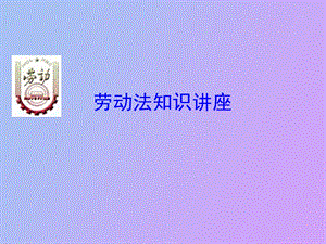 劳动法知识讲座.ppt