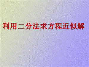 利用二分法求方程近似解.ppt