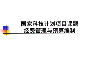 国家科技计划项目课题经费管理和预算编制.ppt