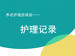 养老护理员培训-护理记录.ppt