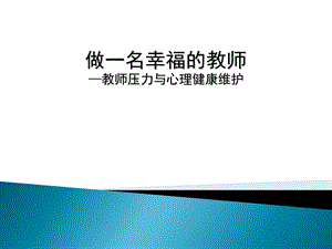 做一名幸福的教师-教师压力与心理健康维护.ppt