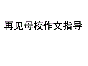 再见母校作文指导.ppt