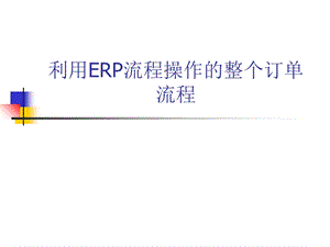 利用ERP流程操作的整个订单流程.ppt