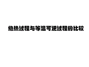 绝热过程与等温可逆过程的比较.ppt