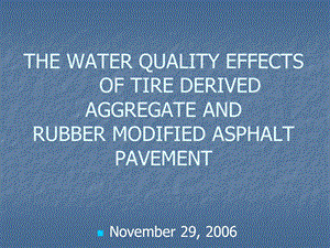 THEWATERQUALITYEFFECTSOFTIREDERIVEDAGGREGATEANDRUBBERMODIFIEDASPHALTPAVEMENT轮胎衍生.ppt