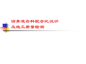 沥青路面施工2—沥青溷合料配合比设计及施工质量检测.ppt