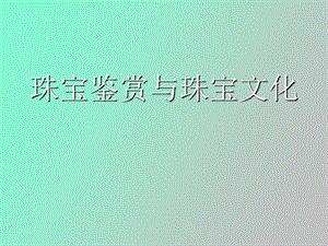 珠宝鉴赏与珠宝文化.ppt