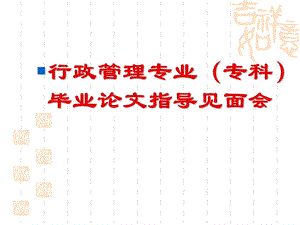 行政管理专业(专科)毕业论文指导见面会.ppt