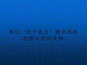 附件：单位“四个能力”建设现状的图片资料式样.ppt