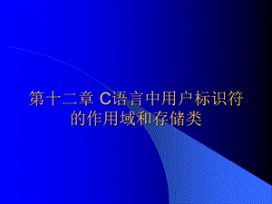 第十二章C语言中用户标识符的作用域和存储类.ppt